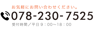 お気軽にお問い合わせください。電話番号078-230-7525 受付時間／平日9：00〜18：00